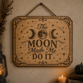The moon made me do it wooden sign